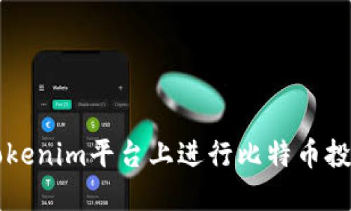 如何在Tokenim平台上进行比特币投资与交易