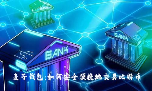 麦子钱包：如何安全便捷地交易比特币