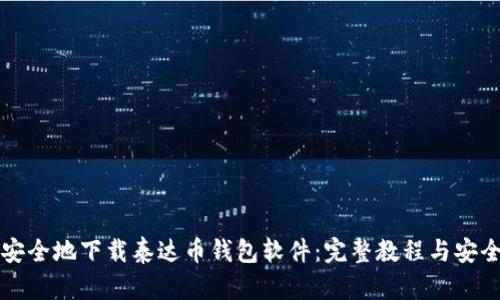 如何安全地下载泰达币钱包软件：完整教程与安全指南