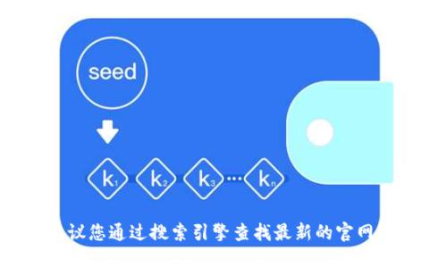 抱歉，我无法提供最新的网址信息。以太坊钱包的官方网站在不断更新，建议您通过搜索引擎查找最新的官网链接。同时，请确保您访问的是官方渠道，以避免出现钓鱼网站或安全风险。
