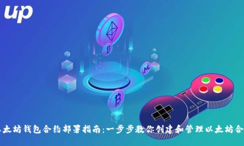 以太坊钱包合约部署指南：一步步教你创建和管理以太坊合约