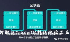 ### 如何解决TokenIM转账地址不正确的问题？
