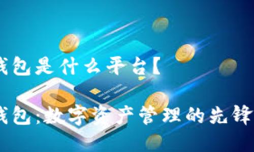 IM钱包是什么平台？

IM钱包：数字资产管理的先锋平台