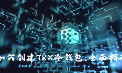 如何创建TRX冷钱包：全面指南