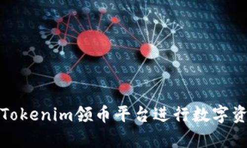 如何有效使用Tokenim领币平台进行数字资产管理与投资