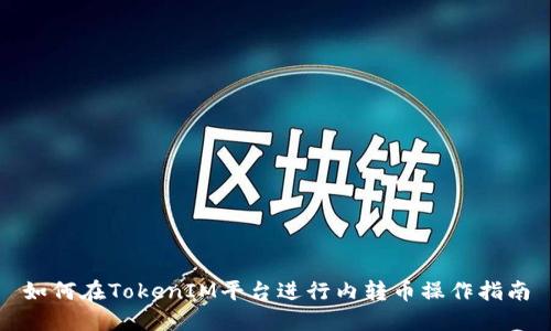 如何在TokenIM平台进行内转币操作指南