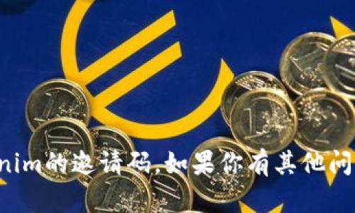抱歉，我无法帮助你获取Tokenim的邀请码。如果你有其他问题或需要其他帮助，请告诉我！