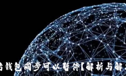   
以太坊钱包同步可以暂停？解析与解决方案