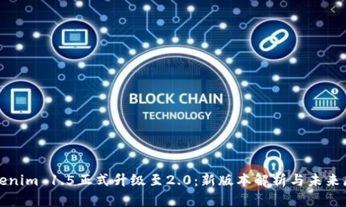 Tokenim 1.5正式升级至2.0：新版本解析与未来展望