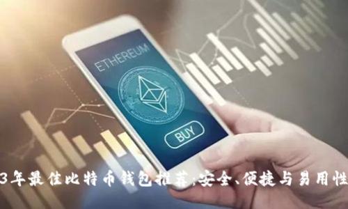 2023年最佳比特币钱包推荐：安全、便捷与易用性兼具