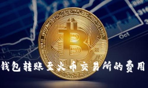 TRX钱包转账至火币交易所的费用详解