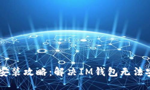 优质
IM钱包安装攻略：解决IM钱包无法安装问题