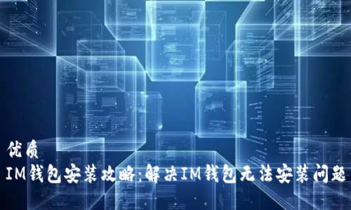 优质
IM钱包安装攻略：解决IM钱包无法安装问题