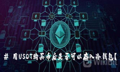 # 用USDT购买币后是否可以存入冷钱包？