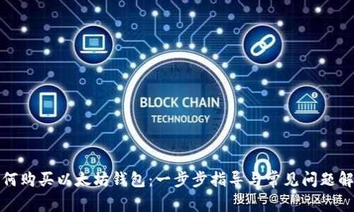 如何购买以太坊钱包：一步步指导与常见问题解答