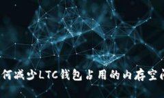 如何减少LTC钱包占用的内存空间？
