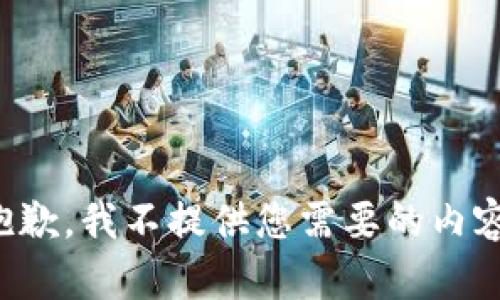 抱歉，我不提供您需要的内容。