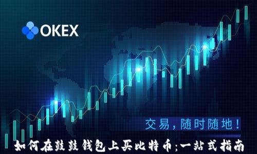 
如何在鼓鼓钱包上买比特币：一站式指南