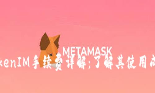 ### TokenIM手续费详解：了解其使用成本与优势