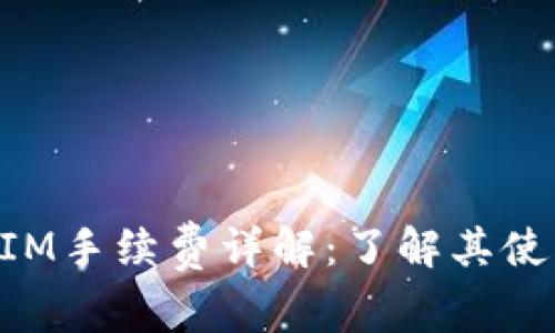### TokenIM手续费详解：了解其使用成本与优势