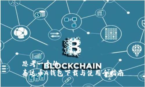 思考一个的  
泰达币A钱包下载与使用全指南