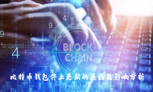 比特币钱包停止更新的原因及影响分析