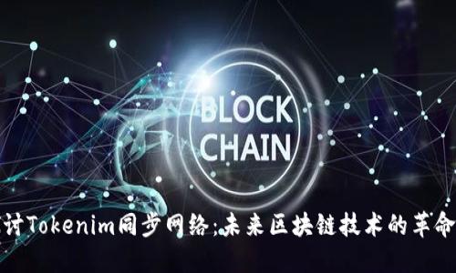 深入探讨Tokenim同步网络：未来区块链技术的革命性步骤