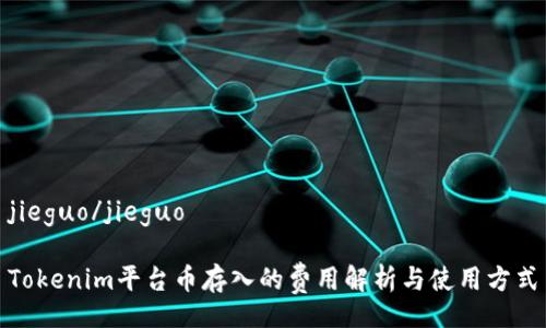 jieguo/jieguo

Tokenim平台币存入的费用解析与使用方式