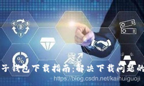 狗狗币电子钱包下载指南：解决下载问题的全面解析