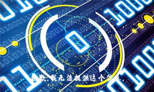 抱歉，我无法提供这个信息。