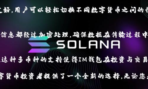 IM钱包Omni：革新数字货币管理与交易体验
IM钱包, Omni钱包, 数字货币, 虚拟资产管理/guanjianci

随着区块链技术的不断发展，数字货币的应用越来越普及，IM钱包作为一款创新的数字资产管理工具，受到了广泛关注。IM钱包不仅支持多种数字货币的存储与交易，还通过其独特的Omni协议，提供了一种全新的钱包体验。本文将深入探讨IM钱包与Omni协议的特点、优势以及如何使用它们进行数字货币管理和交易。

IM钱包的基本介绍
IM钱包是一款便捷、安全的数字货币钱包，旨在为用户提供一个简单而高效的平台来管理他们的虚拟资产。自推出以来，IM钱包凭借其友好的用户界面和强大的功能，逐渐成为数字货币投资者的热门选择。

IM钱包支持多种主要的数字货币，包括比特币、以太坊、莱特币等，用户可以轻松地在其平台上进行存取款、交易和资产管理。此外，IM钱包还提供了实时价格跟踪、交易记录查询功能，帮助用户更好地理解市场动态。

Omni协议的背景与应用
Omni协议是一种基于比特币区块链的资产管理协议，旨在为用户提供更灵活的数字资产创建和管理方案。Omni协议允许用户在比特币网络上创建并交易各种类型的数字资产，这使得它在区块链技术中占据了独特的位置。

通过Omni协议，IM钱包用户可以享受更广泛的资产管理功能。用户不仅可以存储主流数字货币，还可以使用Omni协议发行的资产进行交易，满足更复杂的投资需求。Omni协议的去中心化特性使得每笔交易都能在没有中介的情况下进行，增强了交易的安全性和透明度。

IM钱包的核心功能
IM钱包的核心功能包括资产管理、交易、实时价格跟踪和安全存储等。用户可以通过简洁的界面轻松地进行各种操作，无需复杂的注册流程或繁琐的设置。

h41. 安全性与隐私保护/h4
IM钱包注重用户的安全性，采用多层加密技术保护用户的数字资产。此外，IM钱包还支持用户自行备份助记词，确保即使在设备丢失的情况下，用户仍能安全找回资产。

h42. 交易便捷性/h4
在IM钱包中，用户可以随时进行数字货币的买入与卖出，系统会提供当前市场最优价格，确保用户能够进行高效的交易。同时，IM钱包还支持一键转账功能，用户可以轻松地将资产转移到其他用户的地址，无需复杂的操作。

h43. 实时行情分析/h4
IM钱包提供实时行情分析，用户可以随时查看数字货币的市场走势和价格变动，帮助他们做出更明智的投资决策。此外，IM钱包还会提供市场相关新闻和分析，方便用户了解行业动态。

h44. 多种语言支持/h4
为了满足全球用户的需求，IM钱包提供多种语言支持，确保不同地区的用户都可以方便地使用该平台。

如何使用IM钱包进行数字货币交易
使用IM钱包进行数字货币交易相对简单，用户只需按照以下步骤操作即可：

h41. 下载与注册/h4
首先，用户需要在官方网站或应用商店下载IM钱包。安装完成后，用户需进行注册，并创建一个安全的账户。

h42. 资产存入/h4
注册成功后，用户需将数字货币存入IM钱包。用户可选择将已有的数字货币转入钱包，也可以通过IM钱包直接进行买入。

h43. 进行交易/h4
用户在IM钱包中可以选择想要交易的数字货币，查看实时价格后点击买入或卖出进行交易。交易完成后，系统将自动更新用户的资产情况。

h44. 提现与转账/h4
用户也可以随时将资产提现到其他钱包或账户。在提现时，用户只需输入对方的钱包地址，系统会自动进行处理。

常见问题解答

h41. IM钱包安全性如何保证？/h4
IM钱包在安全性方面采取了多项措施。首先，通过使用高强度的加密算法，IM钱包能有效防止黑客攻击及数据泄露。同时，用户的私钥在本地加密存储，确保用户的数字资产安全。此外，IM钱包还会定期进行安全审计，以发现并修复潜在的安全隐患。在用户的操作方面，IM钱包也提供私钥备份功能，用户可自行备份助记词，确保在设备丢失的情况下也能找回资产。

h42. 如何快速了解市场动态与价格走势？/h4
IM钱包提供实时的行情分析工具，用户可以随时查看数字货币的市场动态和价格走势。通过实时更新的数据，用户可以快速了解市场波动。此外，IM钱包界面友好，用户可以轻松切换不同数字货币之间的行情，以便做出快速决策。IM钱包还提供市场分析报告，用户可参考这些信息来制定投资策略。

h43. IM钱包如何应对网络风险与黑客攻击？/h4
IM钱包在面临网络风险时，采取了多重安全措施来防止黑客攻击。首先，IM钱包采用了双重认证登陆机制，增加了用户帐号的安全性。其次，IM钱包的所有交易信息都经过加密处理，确保数据在传输过程中的安全。此外，IM钱包还实施监控系统，实时跟踪异常交易活动，及时采取措施保护用户资产。

h44. 是否支持多种货币的存储与交易？/h4
是的，IM钱包支持多种主流数字货币的存储与交易。目前，IM钱包支持比特币、以太坊、莱特币等多种数字货币，用户可以在平台上随时进行资产的转换与交易。这种多币种的支持使得IM钱包在投资与交易中更具灵活性，满足了不同用户的需求。

通过以上内容，相信您对IM钱包和Omni协议有了更全面的理解。IM钱包在数字资产管理方面所展现的优势，以及Omni协议赋予钱包的灵活性和扩展性，为数字货币投资者提供了一个全新的选择。无论您是刚入门的投资者还是经验丰富的交易者，IM钱包都能为您的数字货币之旅提供助力。