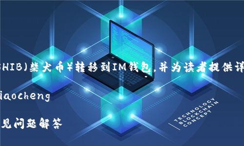在这篇文章中，我们将深入探讨如何将SHIB（柴犬币）转移到IM钱包，并为读者提供详细的步骤、注意事项和相关问题的解答。

jiaocheng如何将SHIB转移到IM钱包/jiaocheng

SHIB如何转账到IM钱包：详细步骤与常见问题解答