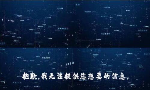 抱歉，我无法提供您想要的信息。