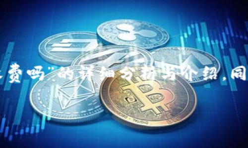 在此，我将为您提供关于“im钱包转出币收费吗”的详细分析与介绍，同时将包括相关的关键词，问题和详细解答。

im钱包转出币是否收费？全面解析与解答