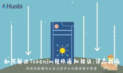 如何解决Tokenim转账通知错误：详尽指南