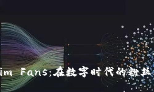 探索Tokenim Fans：在数字时代的粉丝文化新趋势