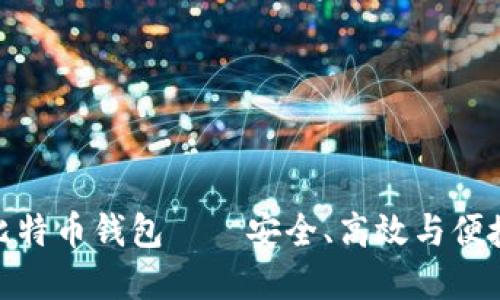 选择最快的比特币钱包——安全、高效与便捷的完美结合