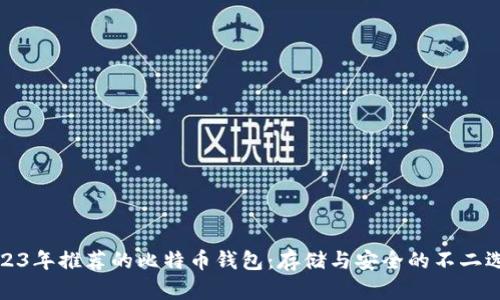2023年推荐的比特币钱包：存储与安全的不二选择