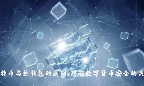 比特币与热钱包的区别：理解数字货币安全的关键