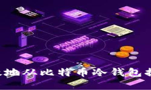 思考一个的  
如何安全有效地从比特币冷钱包提币：完整指南