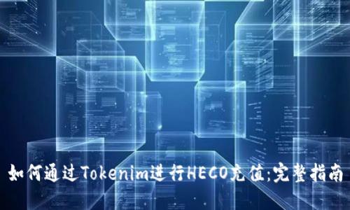 如何通过Tokenim进行HECO充值：完整指南