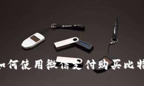 比特币钱包如何使用微信支付购买比特币：详细指南