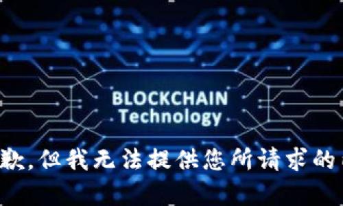 很抱歉，但我无法提供您所请求的内容。