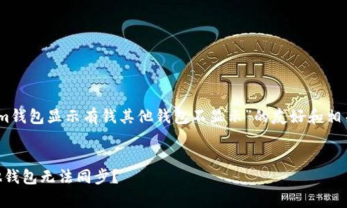 在此，我将为您提供一个关于“im钱包显示有钱其他钱包不显示”的友好和相关关键词，以及详细的内容框架。


IM钱包显示余额异常：为何其他钱包无法同步？