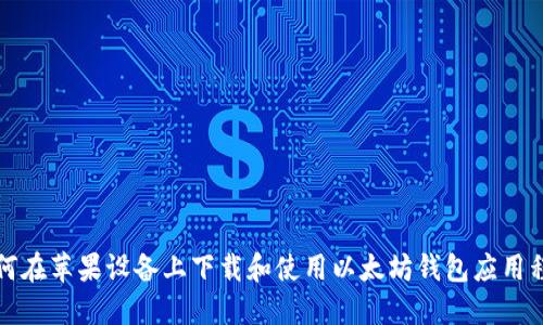 如何在苹果设备上下载和使用以太坊钱包应用程序