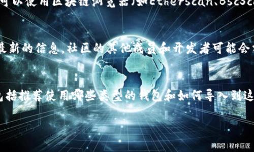 在寻找tokenim的钱包地址时，你通常需要访问该项目的官方网站或相关的区块链浏览器。以下是详细的步骤和建议，以帮助你找到所需的信息。

访问官方网站
首先，确保你访问的是tokenim的官方网站。通常，项目的官方网站会提供钱包地址的相关信息，比如如何创建钱包、如何找到你的钱包地址等等。确保你在浏览器中输入正确的网址，并小心钓鱼网站。

使用区块链浏览器
如果tokenim是基于某个公共区块链（如以太坊、Binance Smart Chain等），你可以使用区块链浏览器（如Etherscan、BscScan等）来搜索与tokenim相关的合约地址，通常合约地址下会有钱包的相关信息。

社群和社区支持
加入tokenim的社交媒体群组，比如Telegram、Discord等，通常可以帮助你获得最新的信息。社区的其他成员和开发者可能会分享相关的链接和资源。

查看白皮书和文档
tokenim的白皮书或技术文档中，很可能会提到如何获得钱包地址的具体步骤，包括推荐使用哪些类型的钱包和如何导入到这些钱包中。

如果你还有其他相关问题，欢迎进一步询问。
