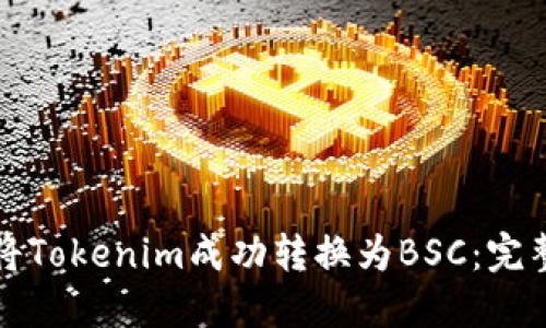 如何将Tokenim成功转换为BSC：完整指南