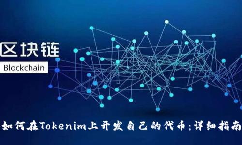 如何在Tokenim上开发自己的代币：详细指南