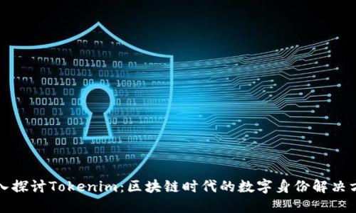 深入探讨Tokenim：区块链时代的数字身份解决方案