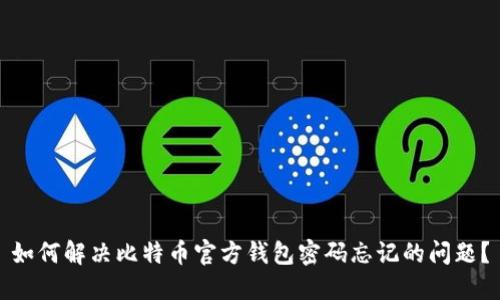 如何解决比特币官方钱包密码忘记的问题？
